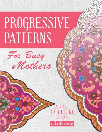 Progressive Patterns - For Busy Mothers: Adult Colouring Book