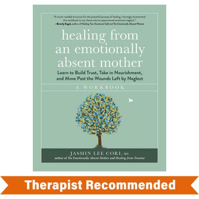 Healing from an Emotionally Absent Mother: Learn to Build Trust, Take In Nourishment, and Move Past the Wounds Left by Neglect - A Workbook (Emotionally Absent)