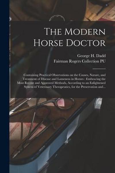 The Modern Horse Doctor: Containing Practical Observations on the Causes, Nature, and Treatment of Disease and Lameness in Horses: Embracing th