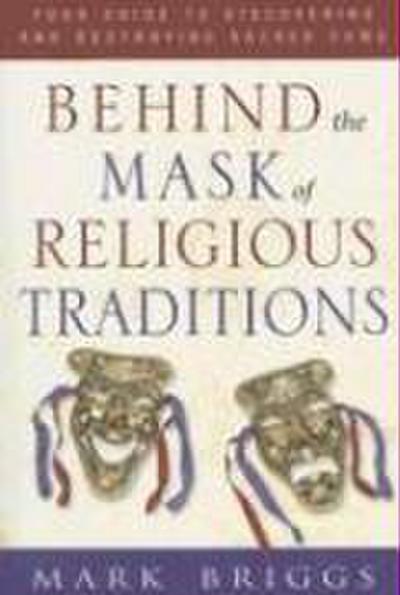 Behind the Mask of Religious Traditions: Your Guide to Discovering and Destroying Sacred Cows