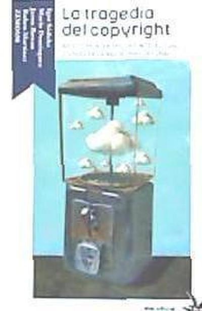 La tragedia del copyright : bien común, propiedad intelectual y crisis de la industria cultural