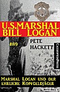 U.S. Marshal Bill Logan, Band 89: Marshal Logan und der ehrliche KopfgeldjÃ¤ger Pete Hackett Author