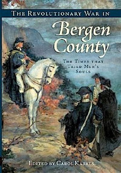 The Revolutionary War in Bergen County:: The Times That Tried Men’s Souls