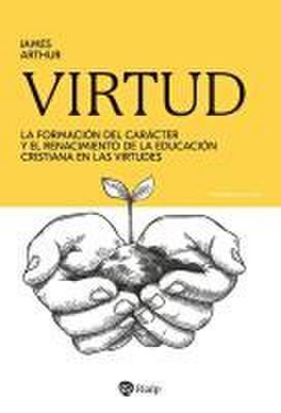 Virtud : la formación del carácter y el renacimiento de la educación cristiana en las virtudes