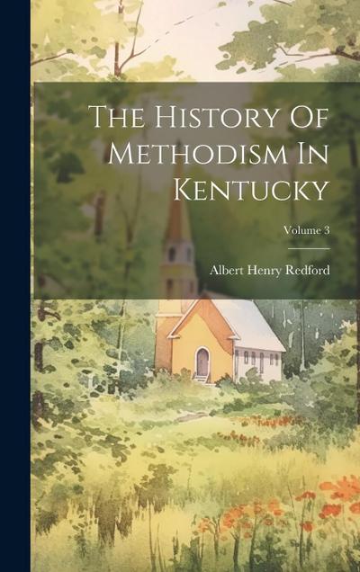 The History Of Methodism In Kentucky; Volume 3