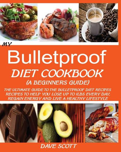 MY BULLETPROOF DIET COOKBOOK (A BEGINNER’S GUIDE)