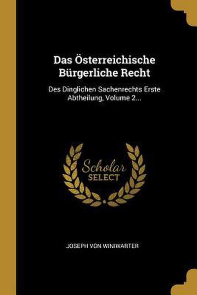 Das Österreichische Bürgerliche Recht: Des Dinglichen Sachenrechts Erste Abtheilung, Volume 2...