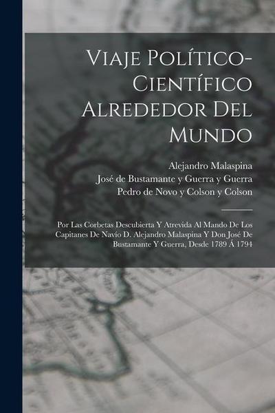 Viaje político-científico alrededor del mundo: Por las corbetas Descubierta y Atrevida al mando de los capitanes de navío D. Alejandro Malaspina y Don