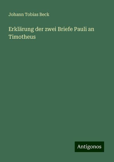 Beck, J: Erklärung der zwei Briefe Pauli an Timotheus