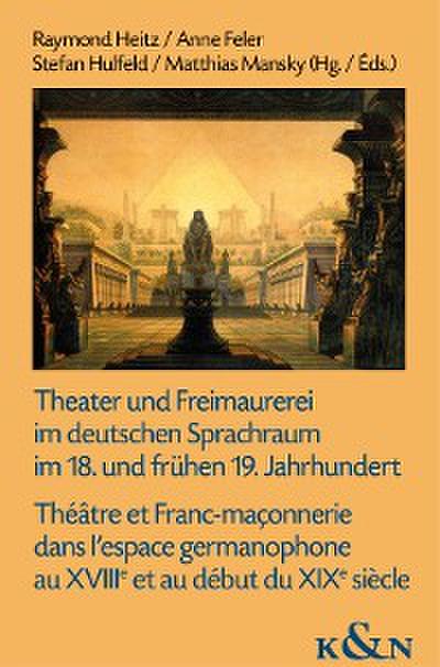 Theater und Freimaurerei im deutschen Sprachraum im 18. und frühen 19. Jahrhundert. Théâtre et Franc-maçonnerie dans l’espace germanophone au XVIIIe et au début du XIXe siècle