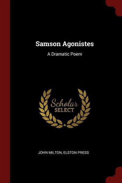 Samson Agonistes: A Dramatic Poem
