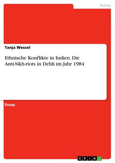Ethnische Konflikte in Indien. Die Anti-Sikh-riots in Dehli im Jahr 1984 - Tanja Wessel