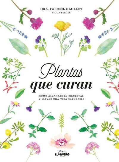 Plantas que curan : cómo alcanzar el bienestar y llevar una vida saludable