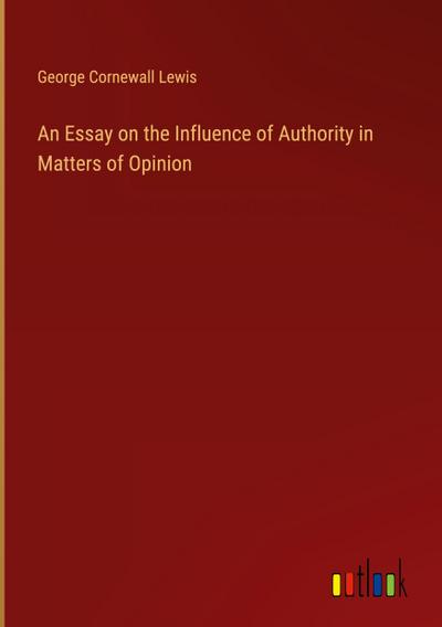 An Essay on the Influence of Authority in Matters of Opinion