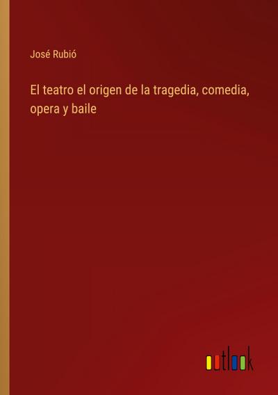 El teatro el origen de la tragedia, comedia, opera y baile