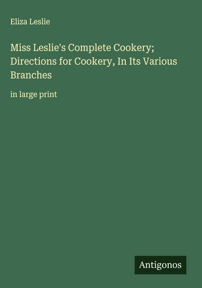 Miss Leslie’s Complete Cookery; Directions for Cookery, In Its Various Branches