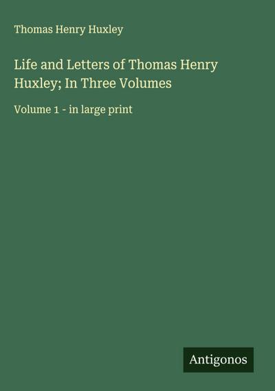 Life and Letters of Thomas Henry Huxley; In Three Volumes