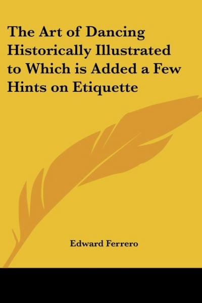 The Art of Dancing Historically Illustrated to Which Is Added a Few Hints on Etiquette