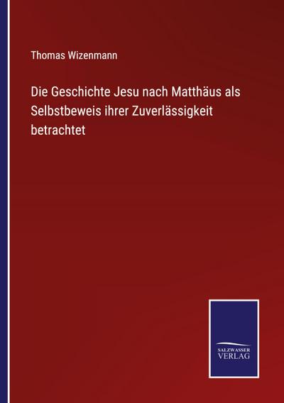 Die Geschichte Jesu nach Matthäus als Selbstbeweis ihrer Zuverlässigkeit betrachtet