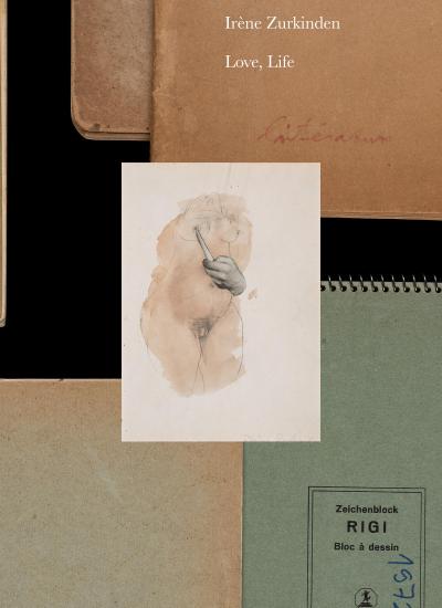 Irène Zurkinden: Love, Life: Skizzen, Gemälde und Zeichnungen - Ausstellungskatalog und Kunstbuch