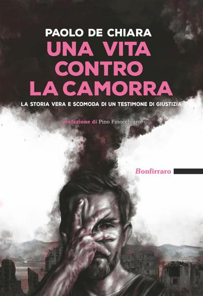 De Chiara, P: Una vita contro la camorra. La storia vera e s