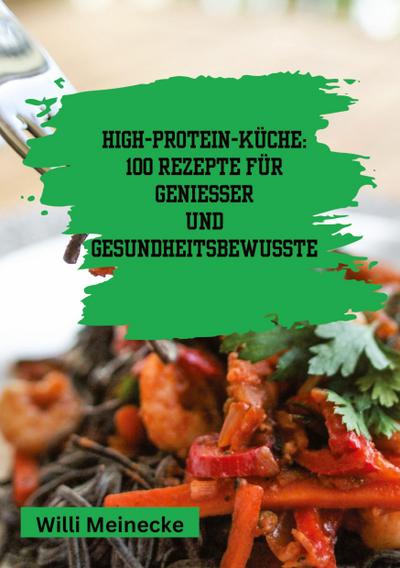High-Protein-Küche: 100 Rezepte für Genießer und Gesundheitsbewusste
