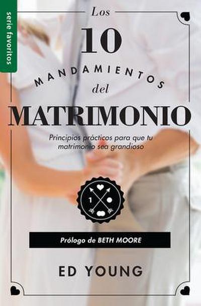 Los 10 Mandamientos del Matrimonio: Claves Prácticas Para Un Amor Duradero Y Un Matrimonio Feliz Serie Favoritos Spanish Edition