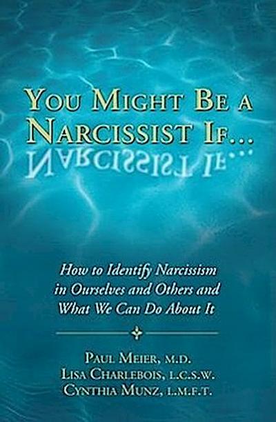 You Might Be a Narcissist If...: How to Identify Narcissism in Ourselves and Others and What We Can Do about It