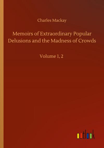 Memoirs of Extraordinary Popular Delusions and the Madness of Crowds