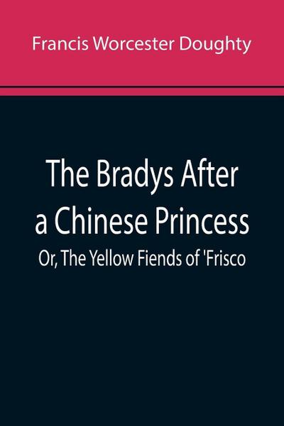 The Bradys After a Chinese Princess; Or, The Yellow Fiends of ’Frisco