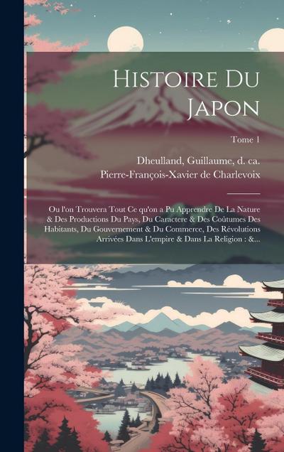 Histoire du Japon: Ou l’on trouvera tout ce qu’on a pu apprendre de la nature & des productions du pays, du caractere & des cou&#770;tume