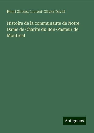 Histoire de la communaute de Notre Dame de Charite du Bon-Pasteur de Montreal
