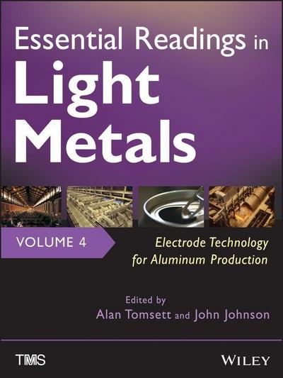 Essential Readings in Light Metals, Volume 4, Electrode Technology for  Aluminum Production