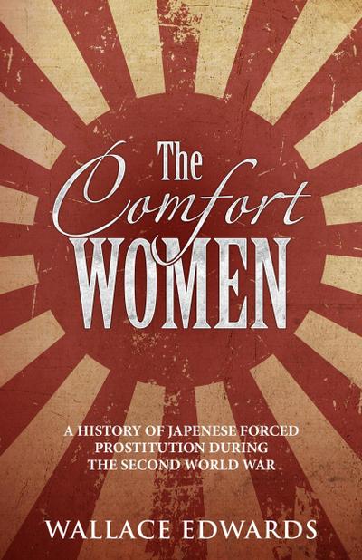 Comfort Women: A History of Japanese Forced Prostitution During the Second World War