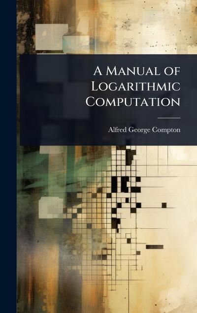 A Manual of Logarithmic Computation
