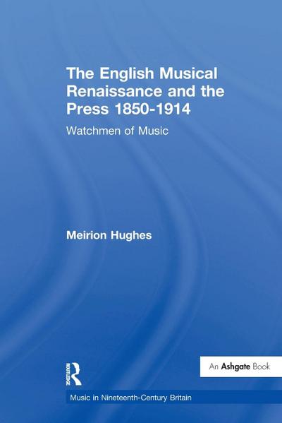 The English Musical Renaissance and the Press 1850-1914