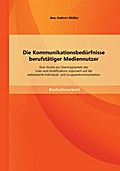 Die Kommunikationsbedürfnisse berufstätiger Mediennutzer: Eine Studie zur Übertragbarkeit des Uses-and-Gratifications Approach auf die webbasierte Individual- und Gruppenkommunikation