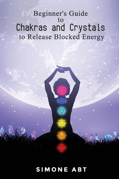 Beginner’s Guide to Chakras and Crystals to Release Blocked Energies