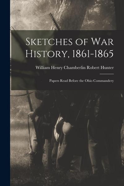 Sketches of War History, 1861-1865: Papers Read Before the Ohio Commandery