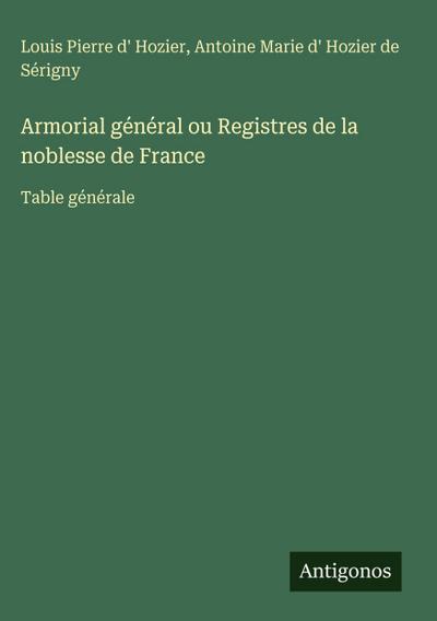 Armorial général ou Registres de la noblesse de France
