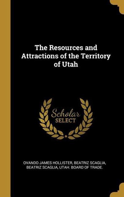 The Resources and Attractions of the Territory of Utah