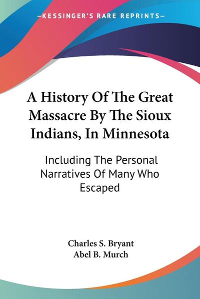 A History Of The Great Massacre By The Sioux Indians, In Minnesota