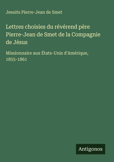 Lettres choisies du révérend père Pierre-Jean de Smet de la Compagnie de Jésus