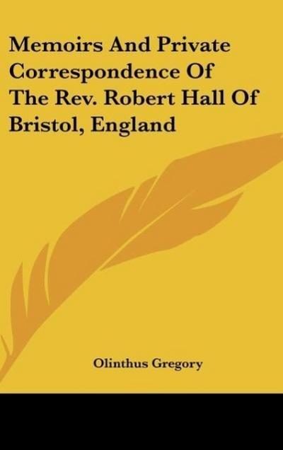 Memoirs And Private Correspondence Of The Rev. Robert Hall Of Bristol, England