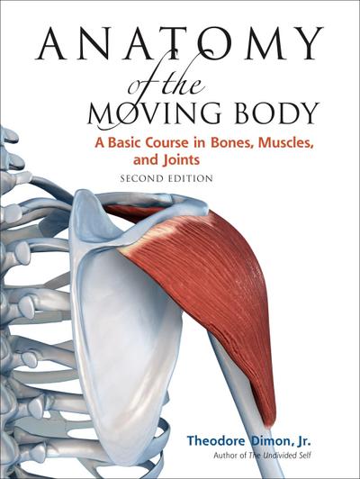 Anatomy of the Moving Body, Second Edition - Theodore Dimon