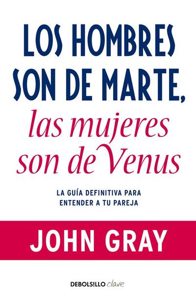 Los hombres son de Marte, las mujeres son de Venus : la guía definitiva para entender a tu pareja