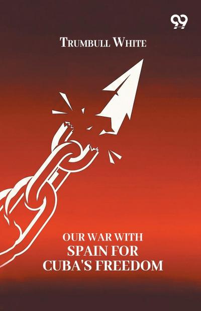 Our War With Spain For Cuba’s Freedom