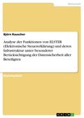 Analyse der Funktionen von ELSTER (Elektronische Steuererklärung) und deren Infrastruktur unter besonderer Berücksichtigung der Datensicherheit aller Beteiligten von Björn Rauscher | Ebook