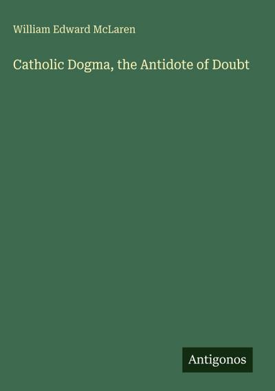 Catholic Dogma, the Antidote of Doubt