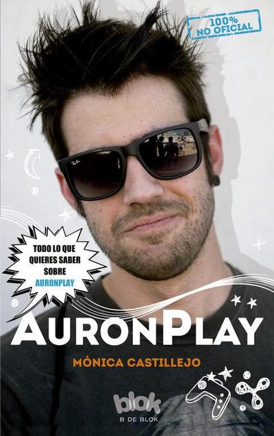 Auronplay : 100% no oficial : todo lo que quieres saber sobre Auronplay : [biografía no oficial]